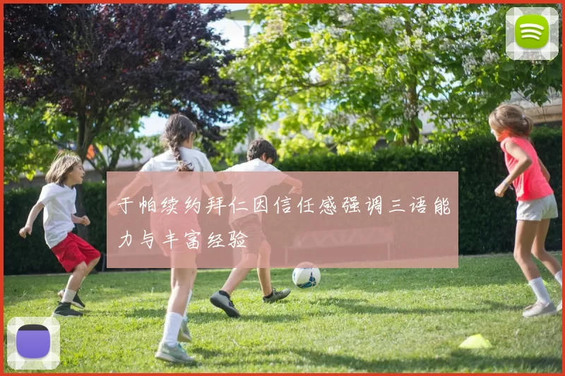 于帕续约拜仁因信任感强调三语能力与丰富经验