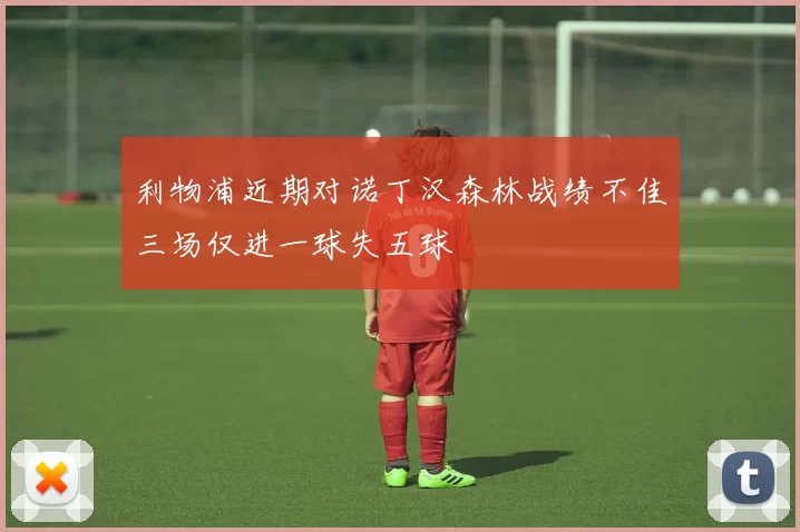 利物浦近期对诺丁汉森林战绩不佳三场仅进一球失五球